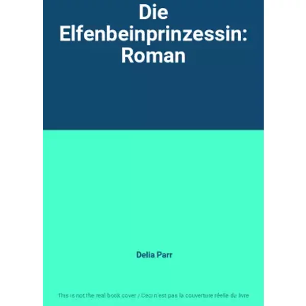 Die Elfenbeinprinzessin: Roman - Delia Parr