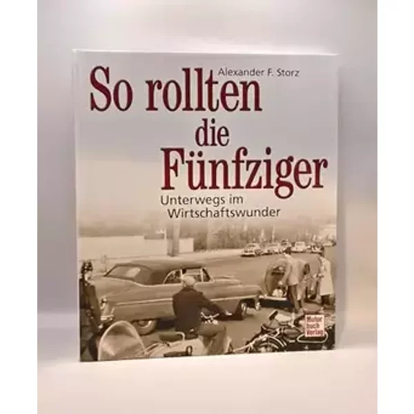 So rollten die Fünfziger: Unterwegs im Wirtschaftswunder - Alexander F. Storz
