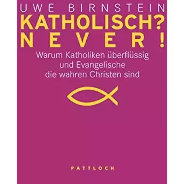 Katholisch? Never! / Evangelisch? Never!: Warum Katholiken überflüssig und Evangelische die wahren Christen sind / Warum Evangelische überfl - Uwe Birnstein, Georg Schwikart