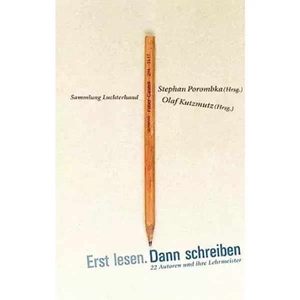 Erst lesen. Dann schreiben: 22 Autoren und ihre Lehrmeister - - Olaf Kutzmutz, Stephan Porombka