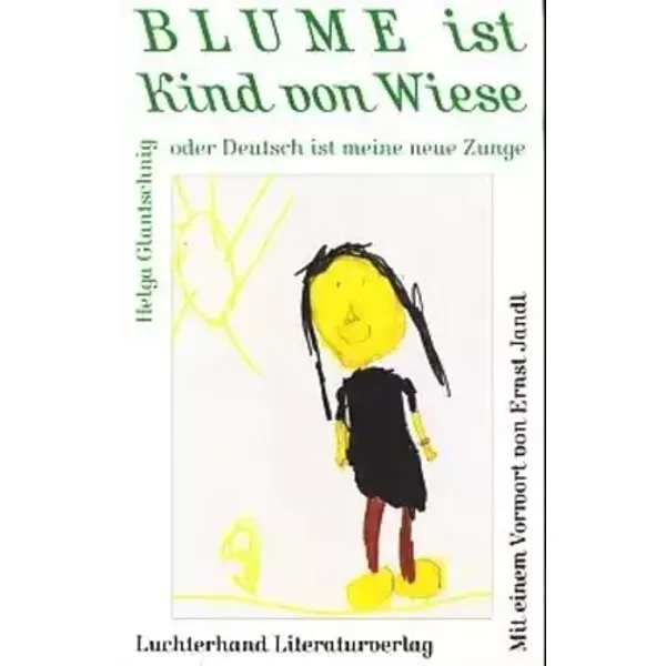 Blume ist Kind von Wiese oder Deutsch ist meine neue Zunge - Helga Glantschnig