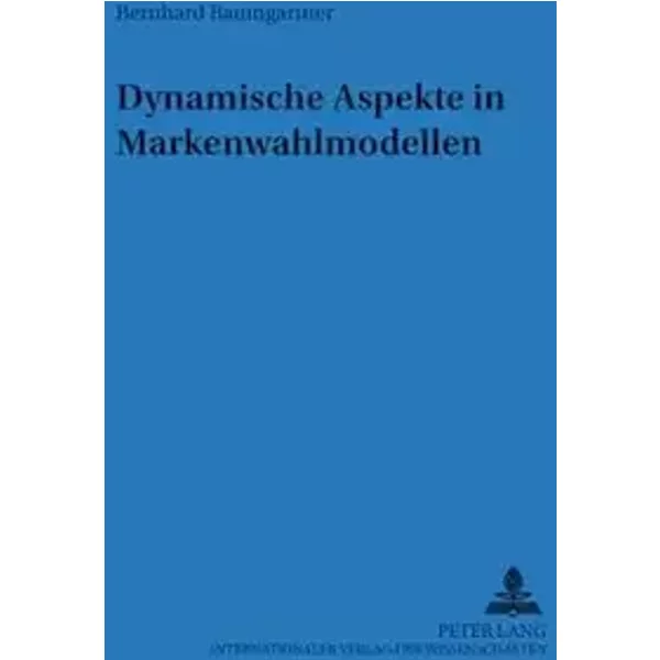 Dynamische Aspekte in Markenwahlmodellen: Dissertationsschrift (Regensburger Beiträge zur betriebswirtschaftlichen Forschung, Band 22) - Bernhard Baumgartner