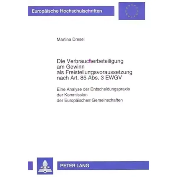 Die Verbraucherbeteiligung am Gewinn als Freistellungsvoraussetzung nach Art. 85 Abs. 3 EWGV: Eine Analyse der Entscheidungspraxis der Kommi - Martina Dresel