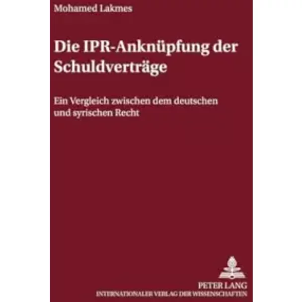 Die IPR-Anknüpfung der Schuldverträge: Ein Vergleich zwischen dem deutschen und dem syrischen Recht (Internationalrechtliche Studien / Beitr - Mohamed Lakmes
