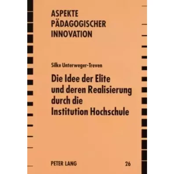 Die Idee der Elite und deren Realisierung durch die Institution Hochschule: Ein internationaler Vergleich (Aspekte pädagogischer Innovation, - Silke Unterweger-Treven