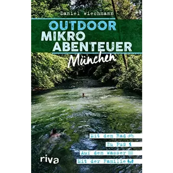 Outdoor-Mikroabenteuer München: Mit dem Rad, zu Fuß, auf dem Wasser, mit der Familie - Daniel Wiechmann