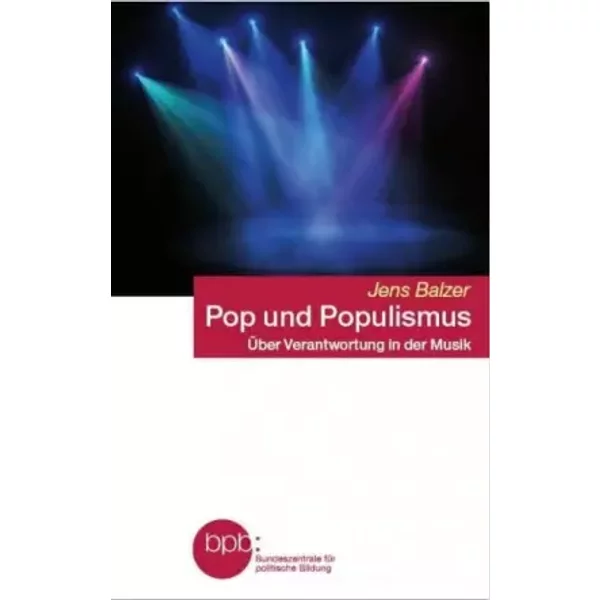 Pop und Populismus. Über Verantwortung in der Musik - Jens Balzer