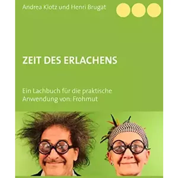Zeit des ErLachens: Ein Lachbuch für die praktische Anwendung von: Frohmut - Andrea Klotz, Henri Brugat