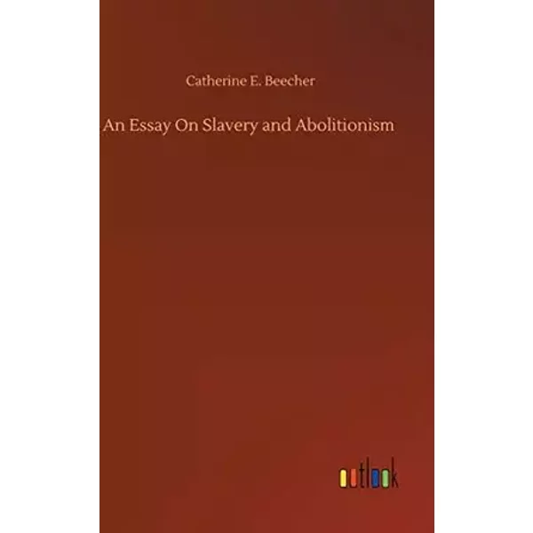 An Essay On Slavery and Abolitionism - Catherine E. Beecher