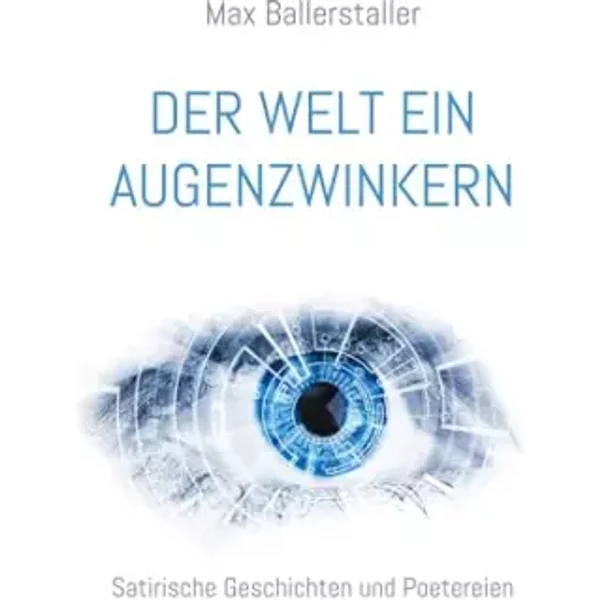 Der Welt Ein Augenzwinkern: Satirische Geschichten Und Poetereien - Max Ballerstaller-image