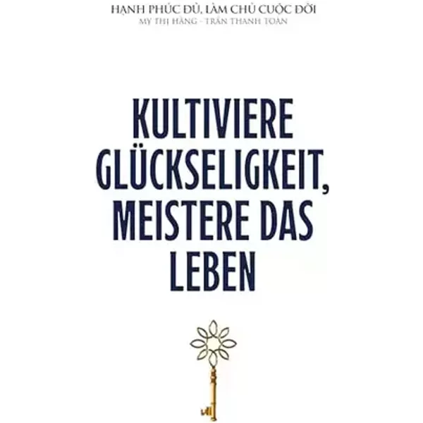 Kultiviere Glückseligkeit, meistere das Leben - Thanh Toan Tran, Thi Hang My