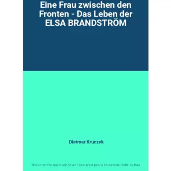 Eine Frau zwischen den Fronten - Das Leben der ELSA BRANDSTRÖM - Dietmar Kruczek