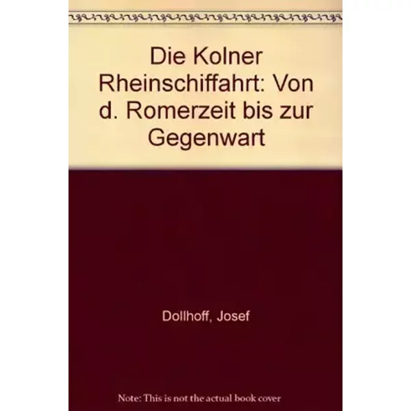 Die Kölner Rheinschiffahrt. Von der Römerzeit bis zur Gegenwart - Josef Dollhoff