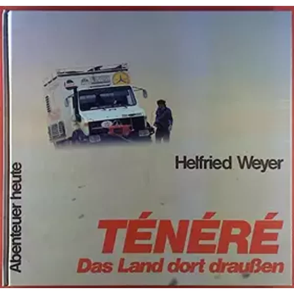 Ténéré: Das Land dort draussen (Abenteuer heute: Mit Reise- und Wandertips) - Helfried Weyer