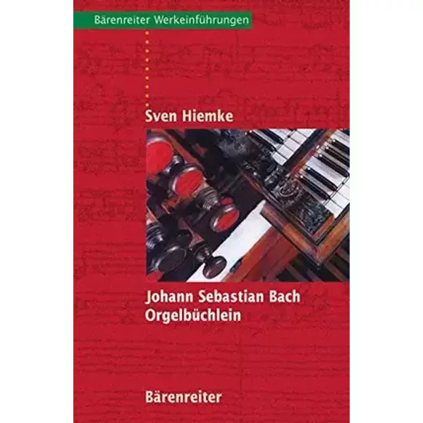 Johann Sebastian Bach - Orgelbüchlein (Bärenreiter-Werkeinführungen) - Sven Hiemke