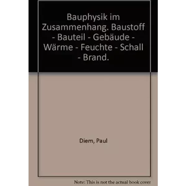 Bauphysik im Zusammenhang: Baustoff - Bauteil - Gebäude. Wärme - Feuchte - Schall - Brand - Paul Diem