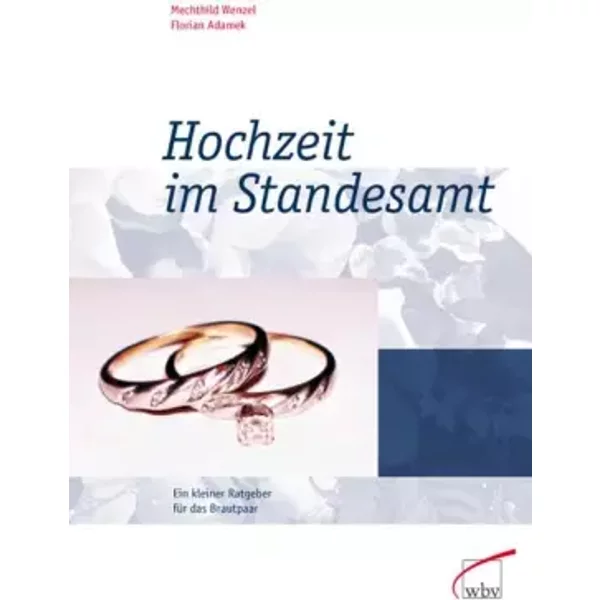 Hochzeit im Standesamt: Ein kleiner Ratgeber für das Brautpaar - Florian Adamek, Mechthild Wenzel