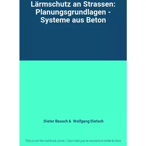 Lärmschutz an Strassen: Planungsgrundlagen - Systeme aus Beton - Dieter Bausch, Wolfgang Dietsch