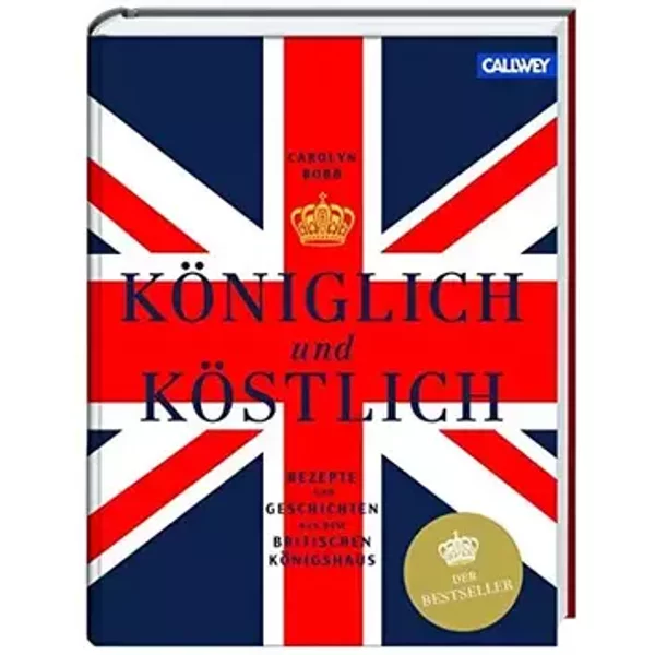 Königlich und Köstlich: Rezepte und Geschichten aus dem britischen Königshaus - Carolyn Robb