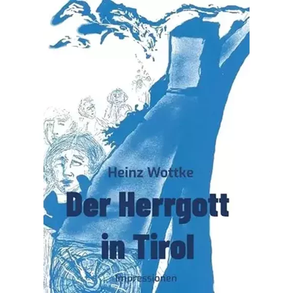 Der Herrgott in Tirol: Impressionen - Heinz Wottke