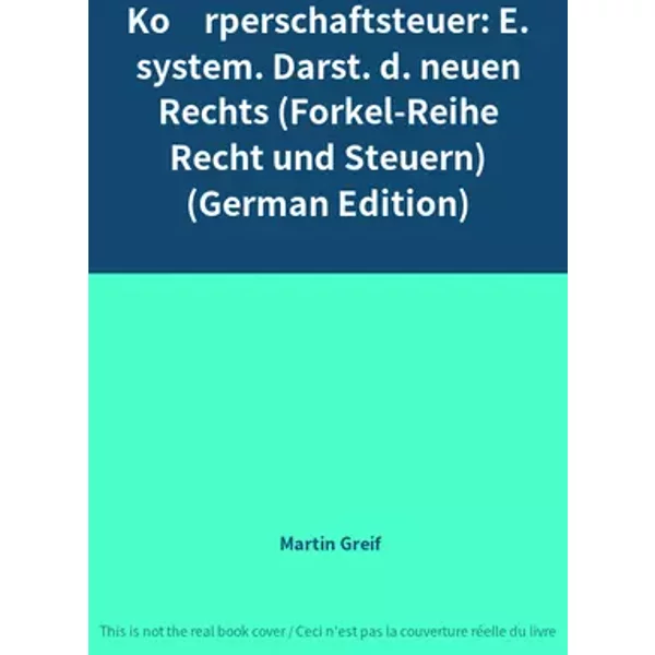 Körperschaftsteuer: E. system. Darst. d. neuen Rechts (Forkel-Reihe Recht und Steuern) (German Edition) - Martin Greif