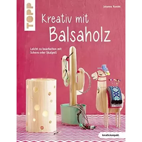 Kreativ mit Balsaholz: Leicht zu bearbeiten mit Schere oder Skalpell - Johanna Rundel