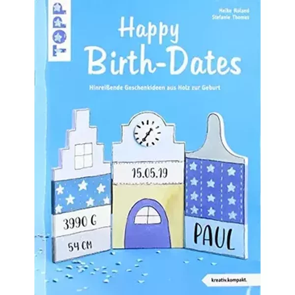 Happy Birth-Dates (kreativ.kompakt): Hinreißende Geschenkideen aus Holz zur Geburt - Heike Roland, Stefanie Thomas
