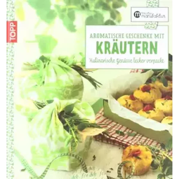 Aromatische Geschenke mit Kräutern: Kulinarische Genüsse lecker verpackt (Kreative Manufaktur) - Barbara Rias-Bucher, Daniela Merkel