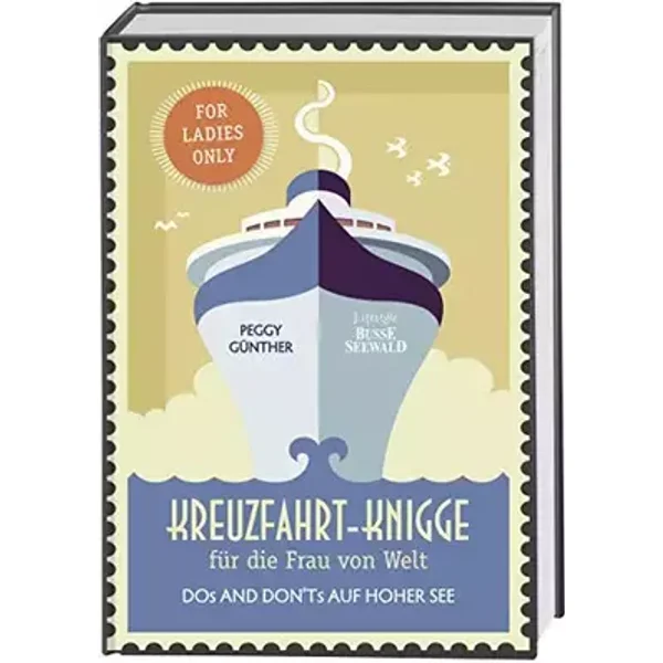 Kreuzfahrt-Knigge für die Frau von Welt: Dos and Don'ts auf hoher See. For Ladies Only - Peggy Günther