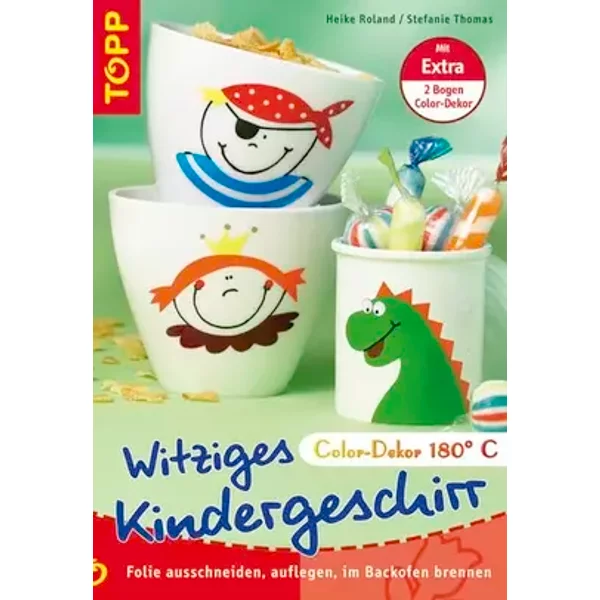 Witziges Kindergeschirr mit Color-Dekor: Folie ausschneiden, auflegen, im Backofen brennen - Heike Roland, Stefanie Thomas