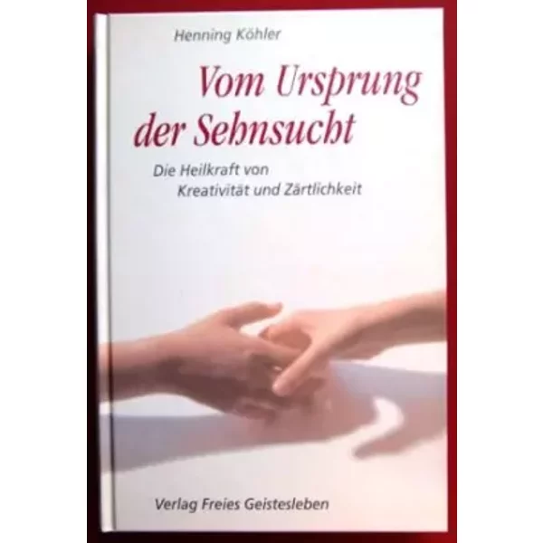Vom Ursprung Der Sehnsucht: Die Heilkraft Von KreativitäT Und ZäRtlichkeit - Henning KöHler-image