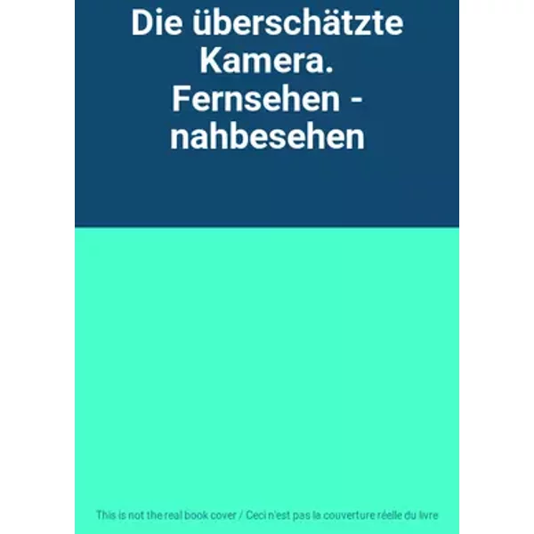Die überschätzte Kamera. Fernsehen - nahbesehen