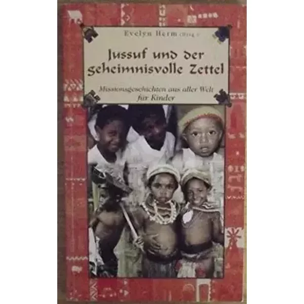 Jussuf und der geheimnisvolle Zettel: Missionsgeschichten aus aller Welt für Kinder