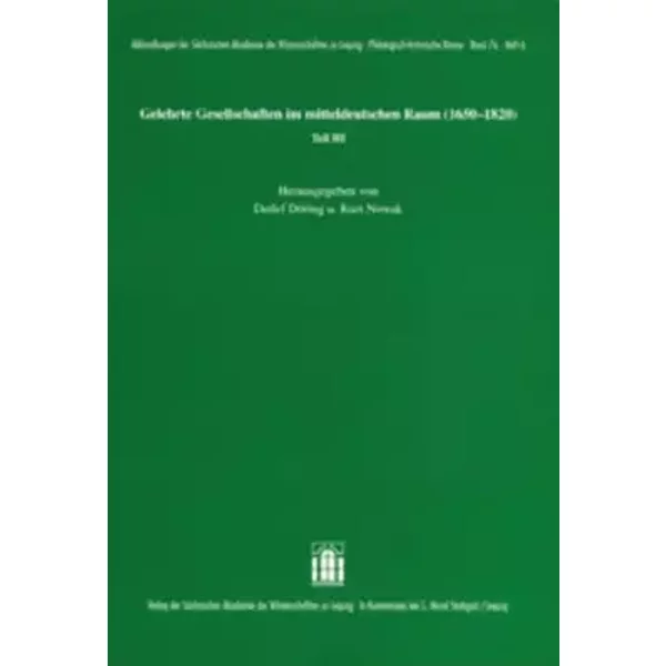 Gelehrte Gesellschaften im mitteldeutschen Raum (1650-1820) Teil III (Abhandlungen der Sächsischen Akademie der Wissenschaften zu Leipzig. P - unknown author