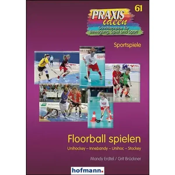 Floorball spielen: Unihockey - Innebandy - Unihoc - Stockey (Praxisideen - Schriftenreihe für Bewegung, Spiel und Sport) - Mandy Erdtel, Grit Brückner