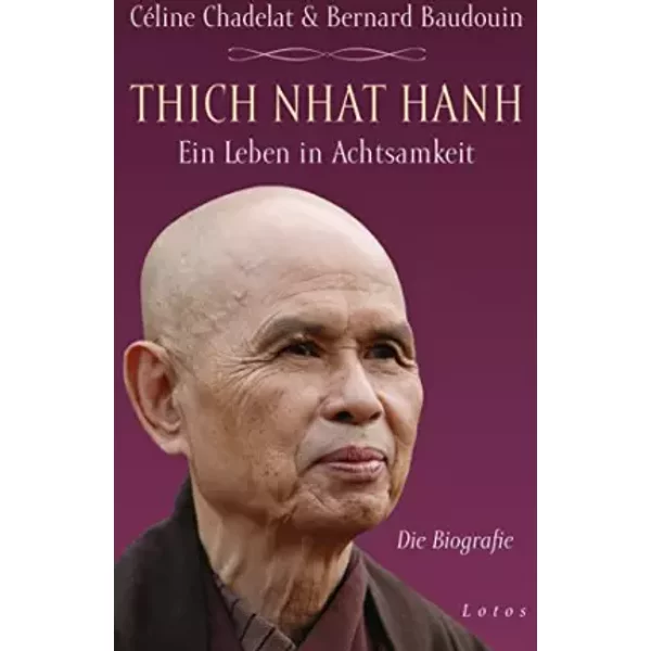 Thich Nhat Hanh - Ein Leben in Achtsamkeit: Die Biografie - Céline Chadelat, Bernard Baudouin