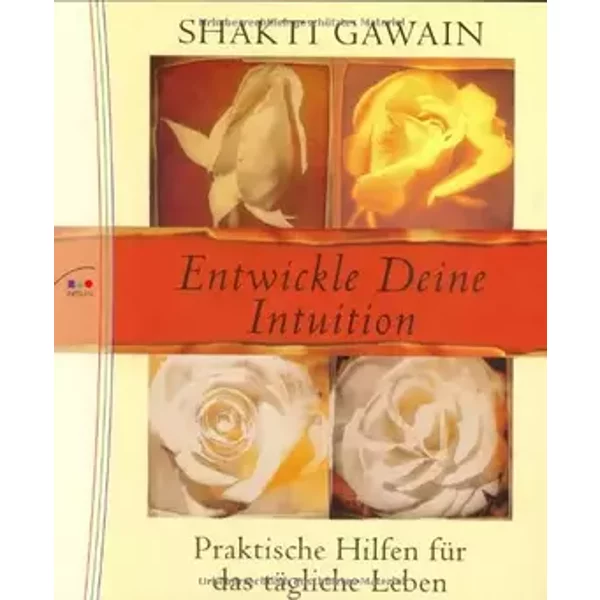 Entwickle Deine Intuition. Praktische Hilfen für das tägliche Leben - Shakti Gawain