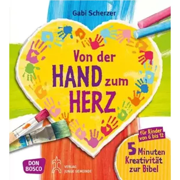 Von der Hand zum Herz: 5 Minuten Kreativität zur Bibel für Kinder von 6 - 12. - Gabi Scherzer
