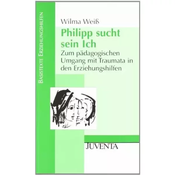 Philipp sucht sein Ich: Zum pädagogischen Umgang mit Traumata in den Erziehungshilfen (Basistexte Erziehungshilfen) - Wilma Weiß
