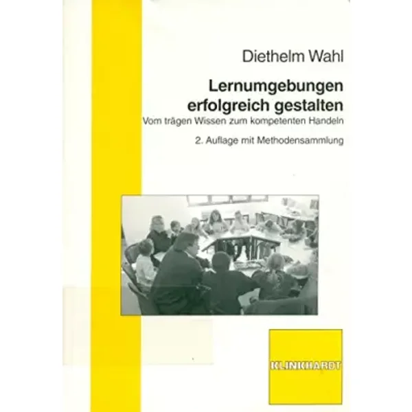 Lernumgebungen erfolgreich gestalten: Vom trägen Wissen zum kompetenten Handeln - Diethelm Wahl