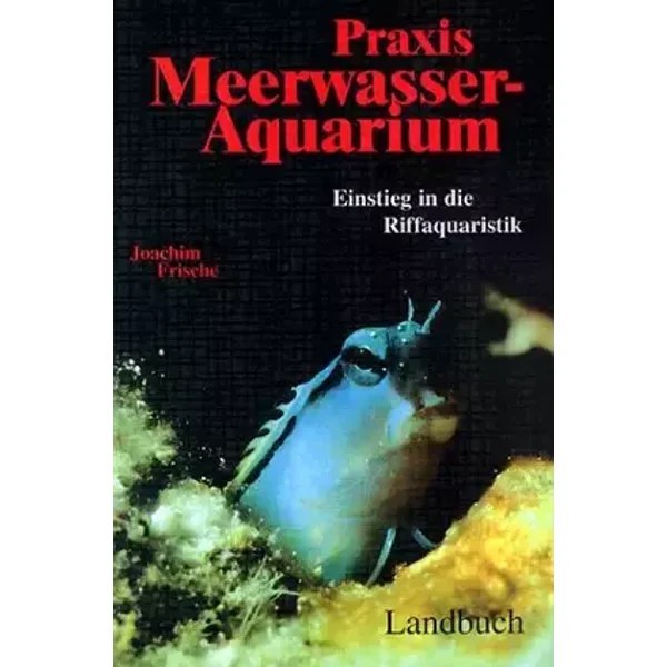 Praxis Meerwasser-Aquarium: Einstieg in die Riffaquaristik - Joachim Frische