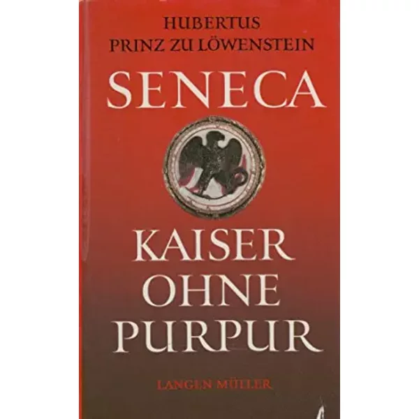 Seneca, Kaiser ohne Purpur. Philosoph, Staatsmann und Verschwörer - Hubertus Prinz zu Löwenstein