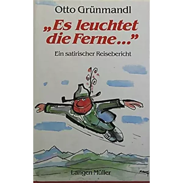 Es leuchtet die Ferne... Ein satirischer Reisebericht - Otto Grünmandl