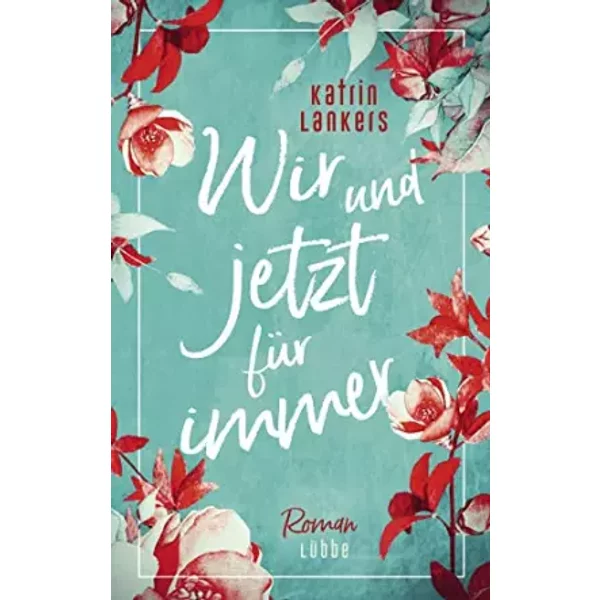 Wir Und Jetzt FüR Immer: Roman - Katrin Lankers-image