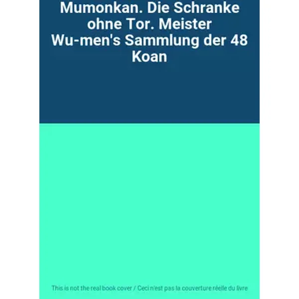 Mumonkan. Die Schranke ohne Tor. Meister Wu-men's Sammlung der 48 Koan