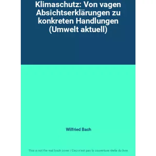 Klimaschutz: Von vagen Absichtserklärungen zu konkreten Handlungen (Umwelt aktuell) - Wilfried Bach