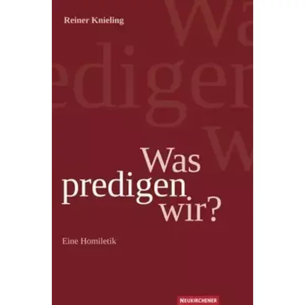 Was predigen wir?: Eine Homiletik - Reiner Knieling