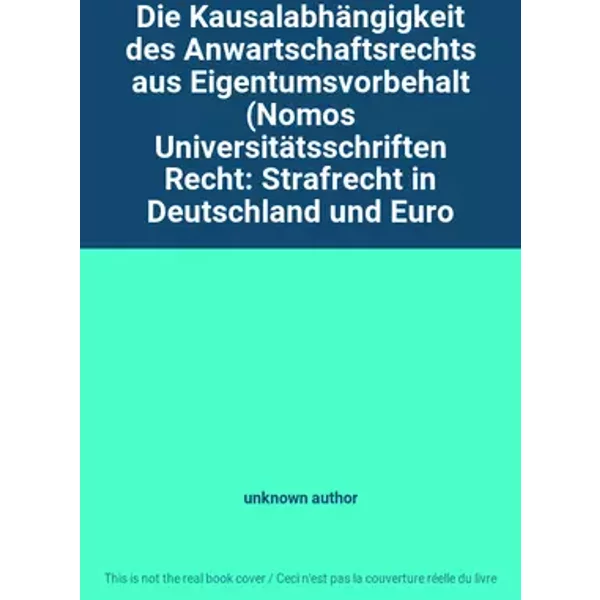 Die Kausalabhängigkeit des Anwartschaftsrechts aus Eigentumsvorbehalt (Nomos Universitätsschriften Recht: Strafrecht in Deutschland und Euro - unknown author
