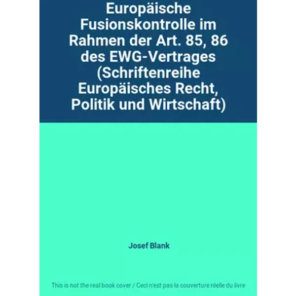 Europäische Fusionskontrolle im Rahmen der Art. 85, 86 des EWG-Vertrages (Schriftenreihe Europäisches Recht, Politik und Wirtschaft) - Josef Blank