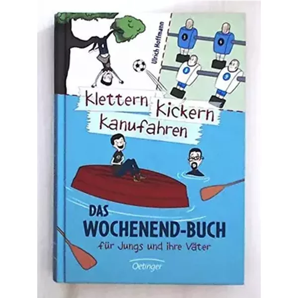 Klettern, Kickern, Kanufahren: Das Wochenendbuch für Jungs und ihre Väter - Ulrich Hoffmann